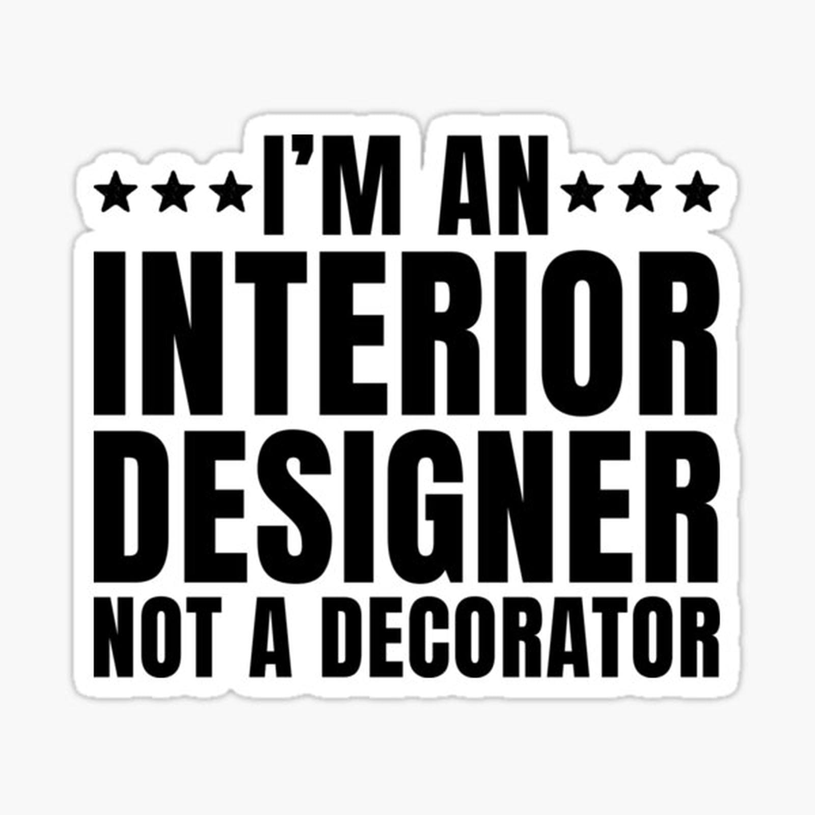 Interior Designer Not A Decorator Funny