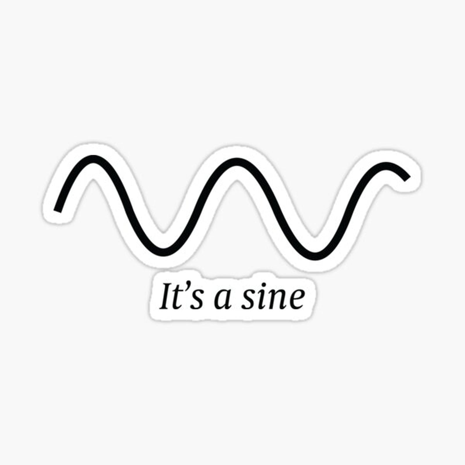 It's a sine
