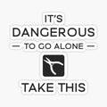It's Dangerous To Go Alone