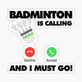 Badminton is calling and I must go, Funny Sport Player
