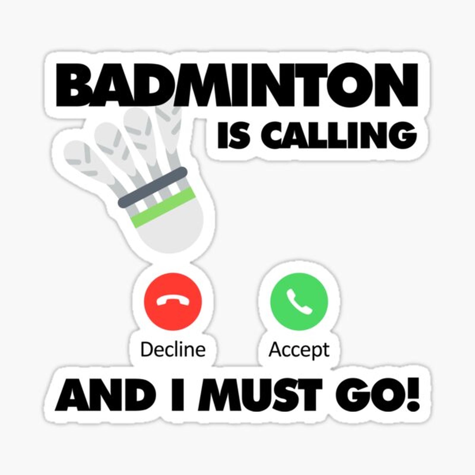 Badminton is calling and I must go, Funny Sport Player