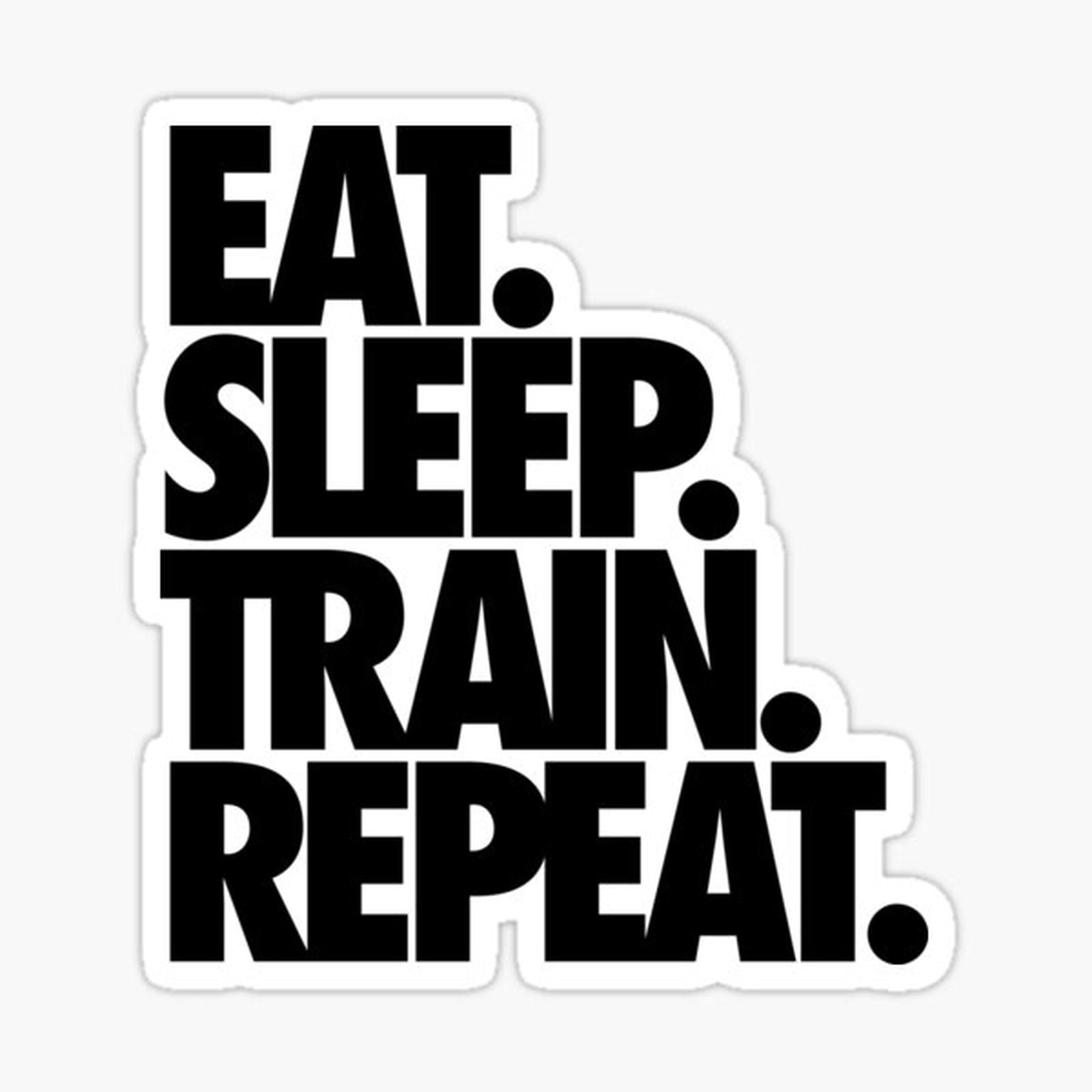 EAT. SLEEP. TRAIN. REPEAT.