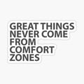 Great things never come from comfort zones
