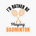 I'd rather be playing badminton