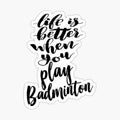 Life Is Better When You Play Badminton 2