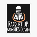 Racquet Up, Worries Down Badminton Saying