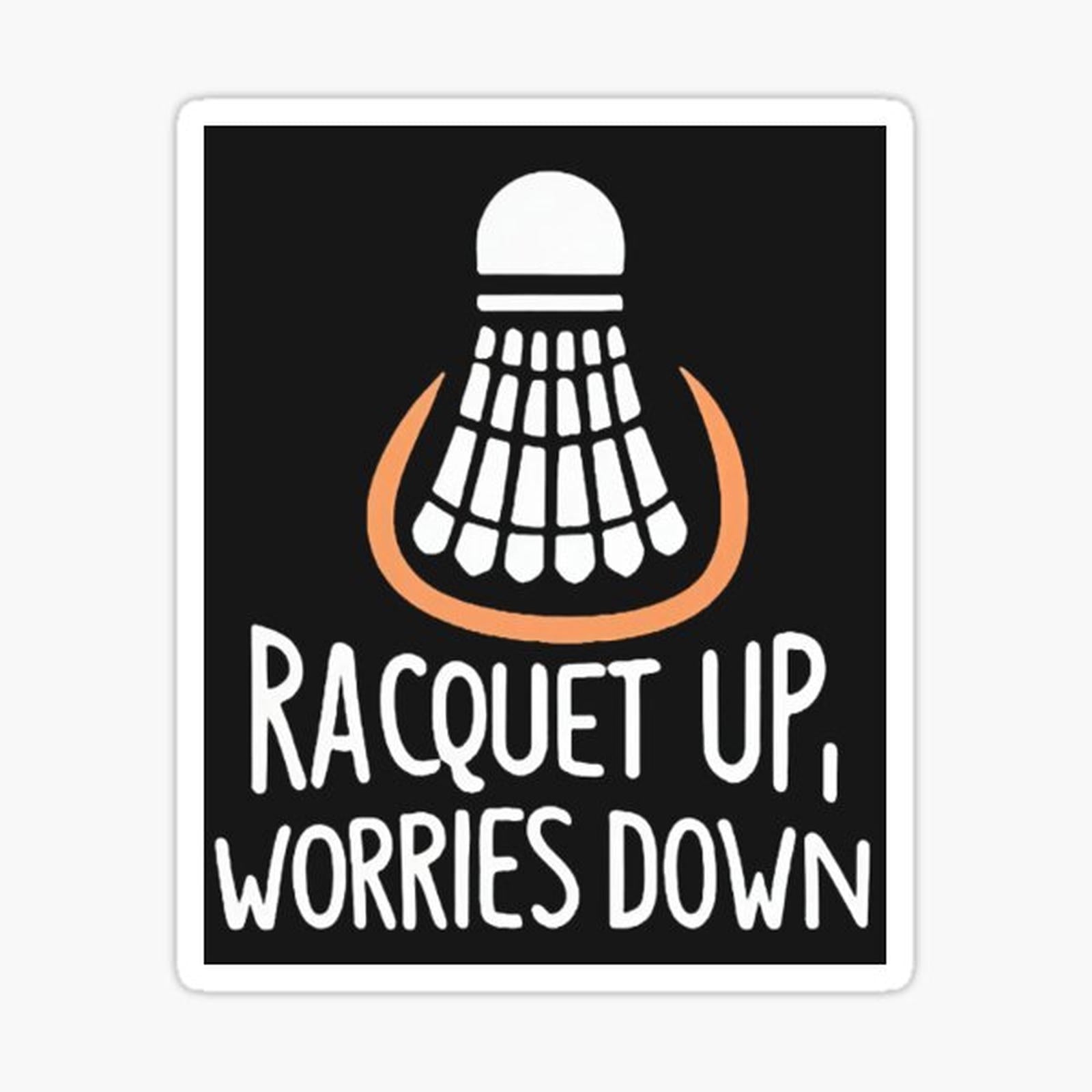 Racquet Up, Worries Down Badminton Saying