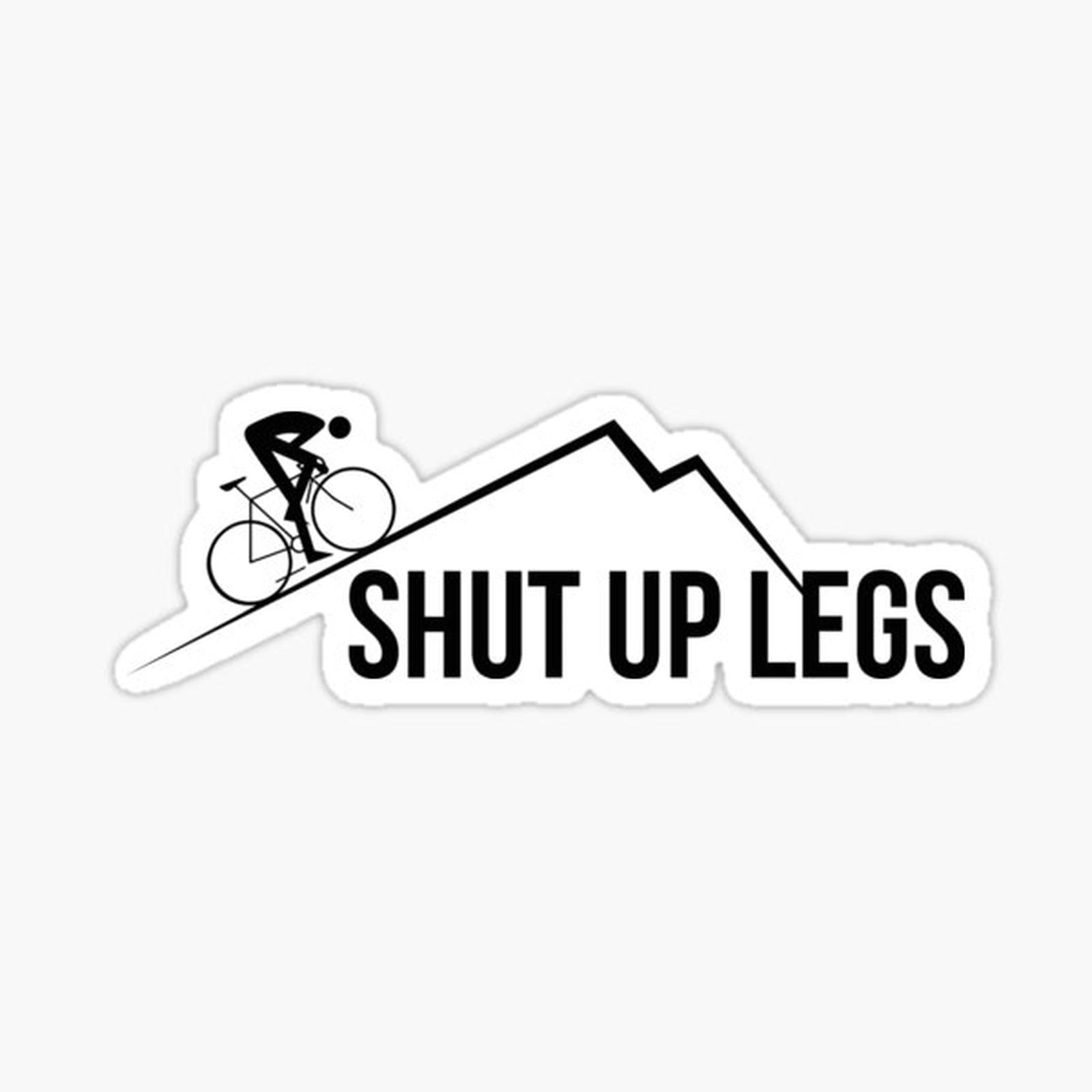 Shut up legs