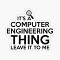 Its a computer engineer thing, leave it to me.