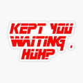 Kept You Waiting, Huh_