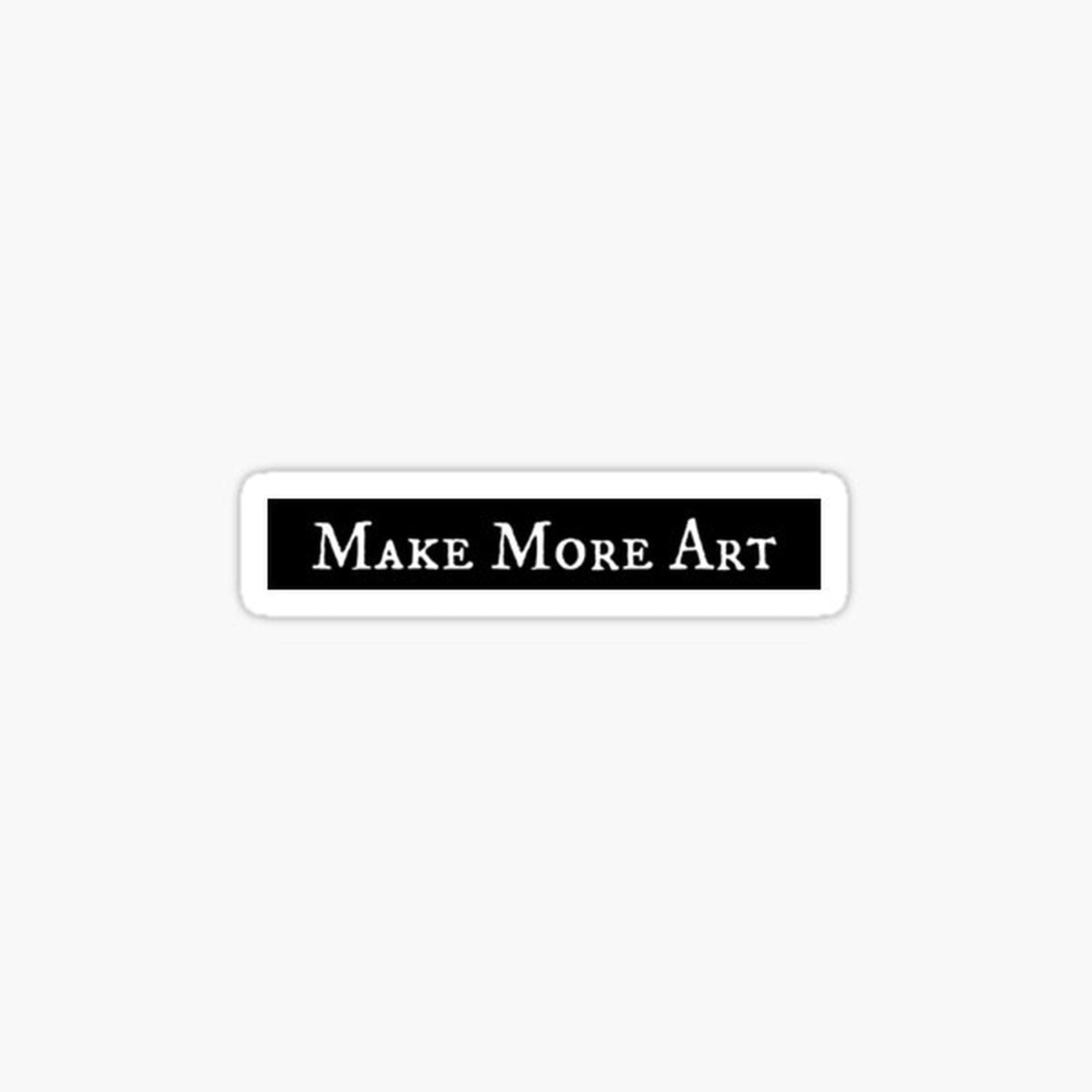 - Make More Art