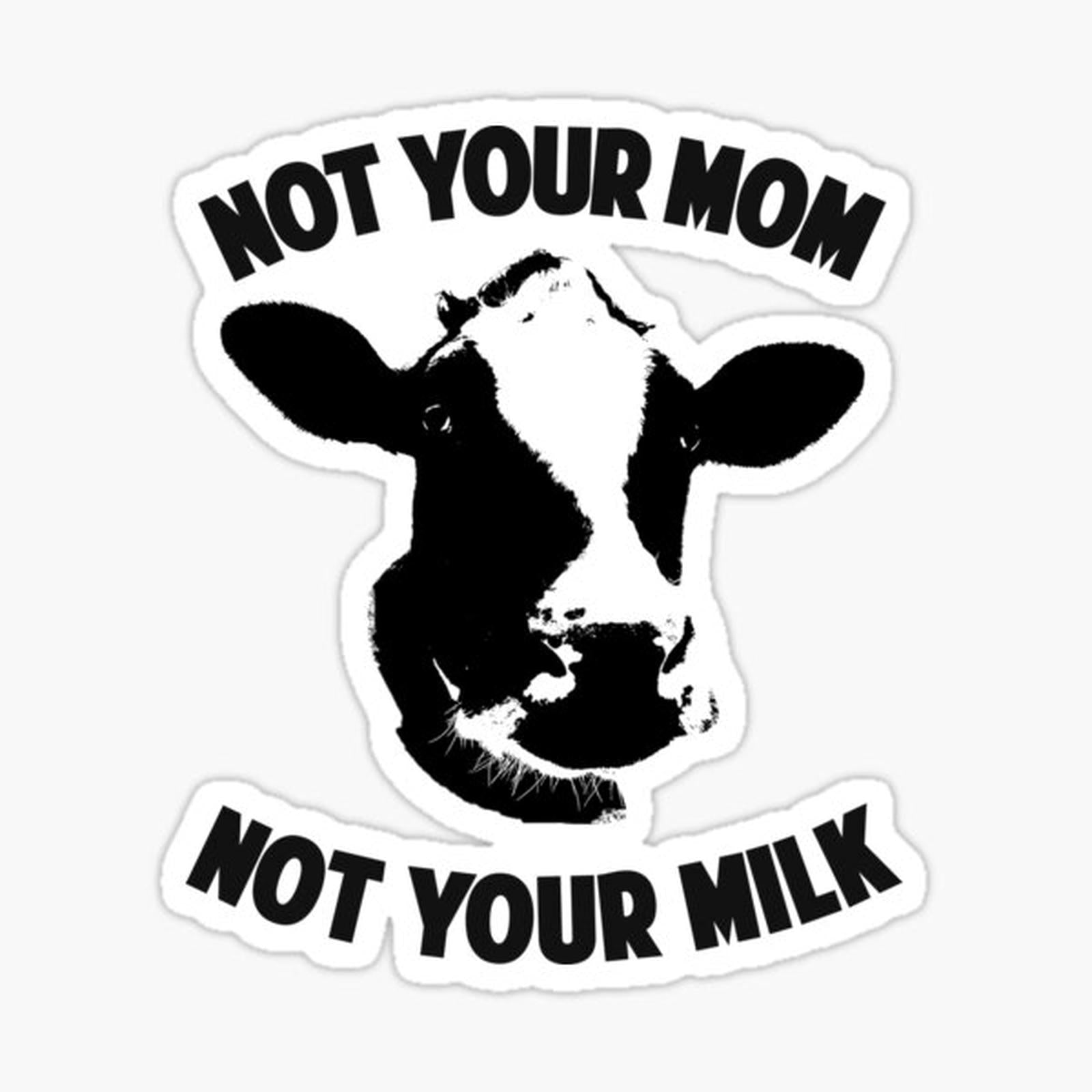 Not Your Mom, Not Your Milk
