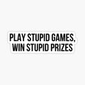 Play stupid games Win stupid prizes