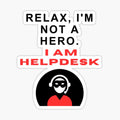 Relax, i'm not a hero I AM HELPDESK!