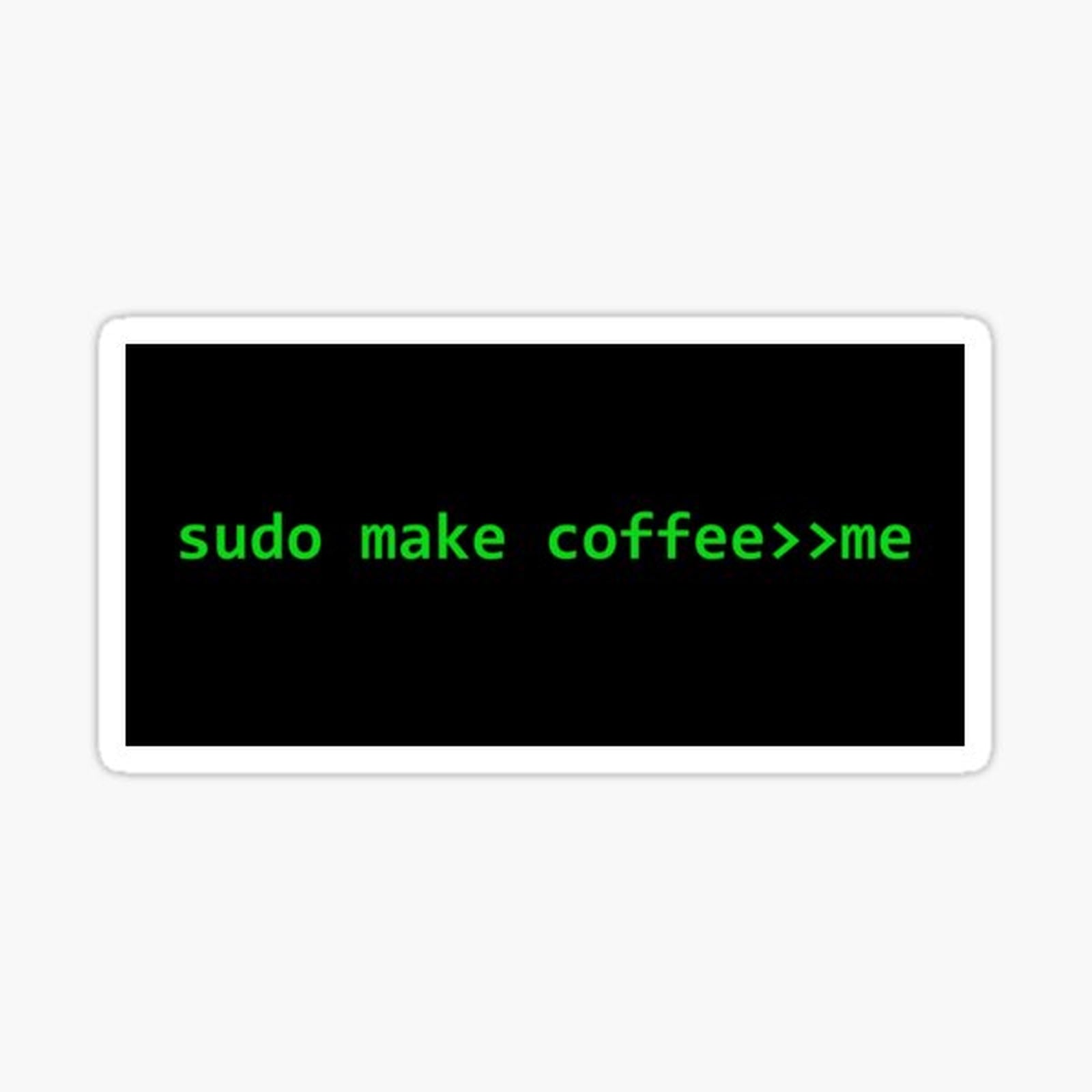 sudo make coffee, monitor green