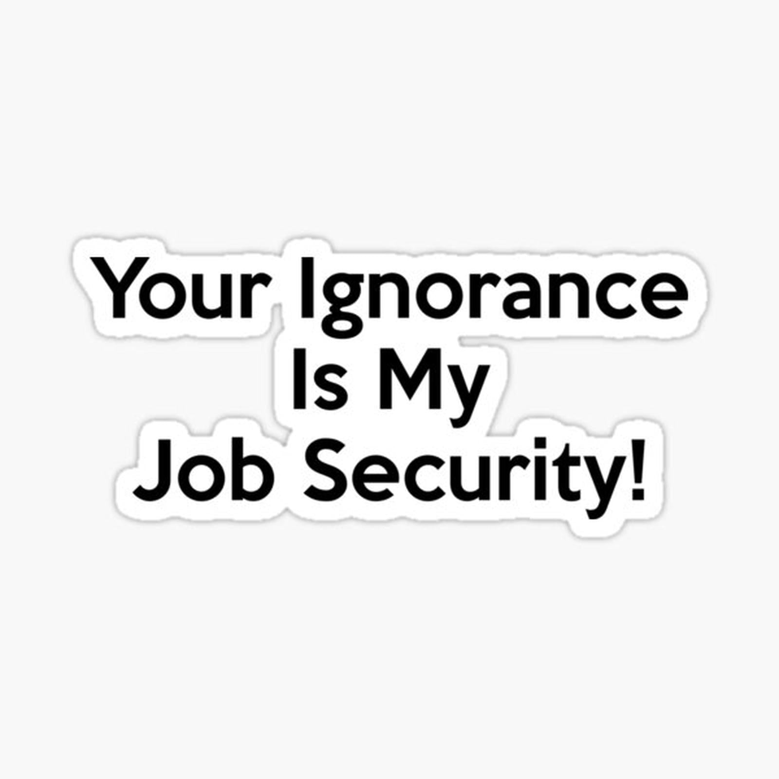 Tech support your ignorance is my job security