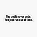 The audit never ends. You just run out of time.