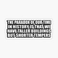 The paradox of our time in history is that we have taller buildings but shorter tempers
