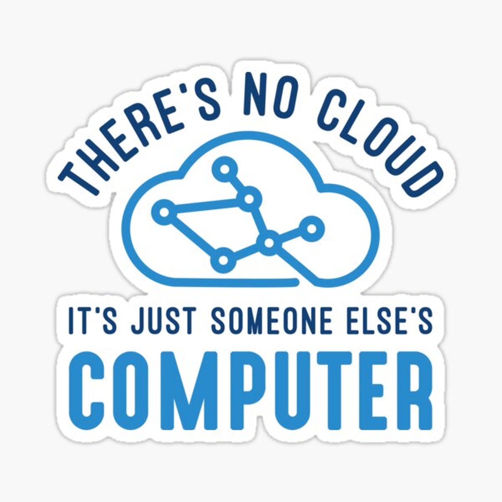 There’s No Cloud It’s Just Someone Else’s Computer