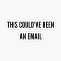 this couldve been an email
