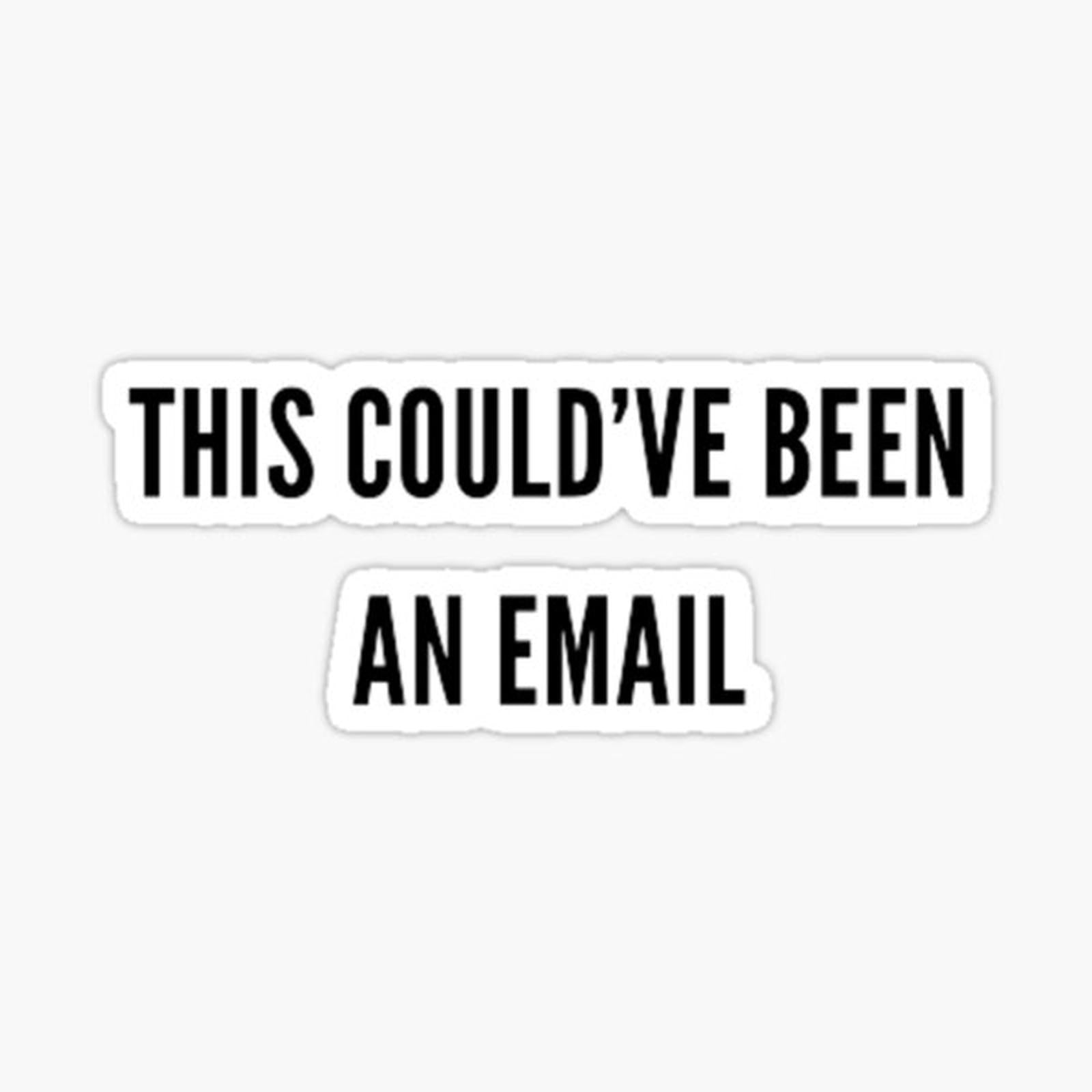 this couldve been an email