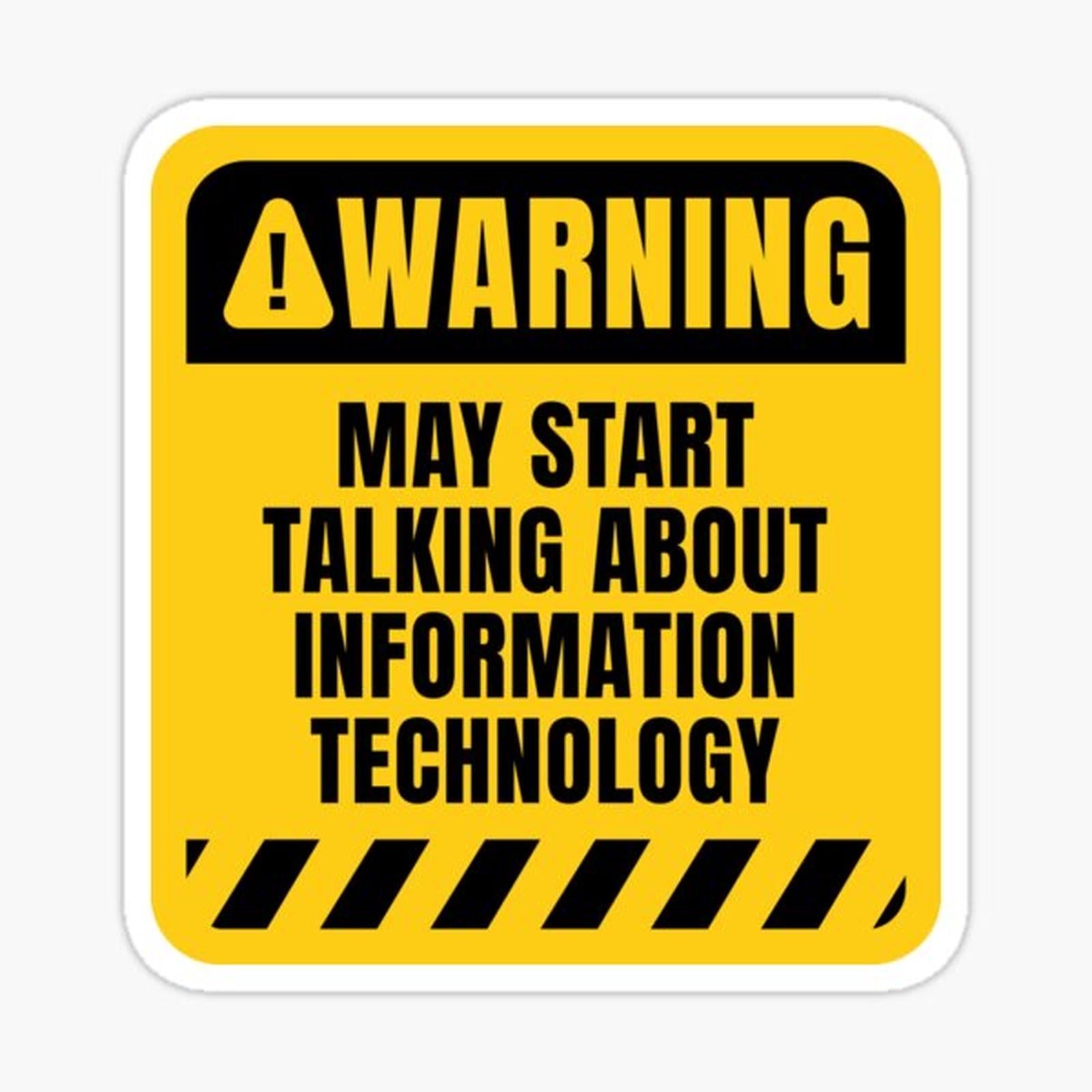 Warning! May Start Talking About Information Technology