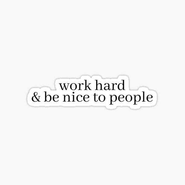 work hard and be nice to people